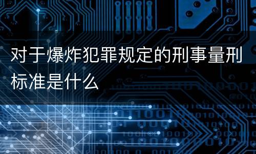 对于爆炸犯罪规定的刑事量刑标准是什么