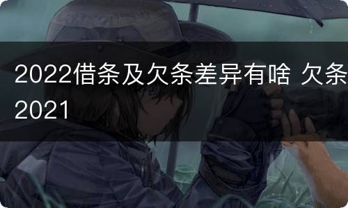 2022借条及欠条差异有啥 欠条2021