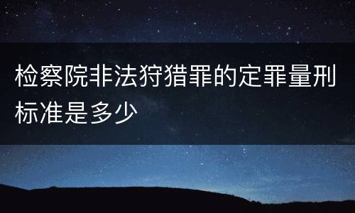 检察院非法狩猎罪的定罪量刑标准是多少