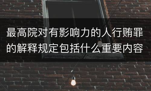 最高院对有影响力的人行贿罪的解释规定包括什么重要内容