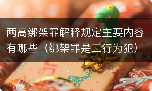 两高绑架罪解释规定主要内容有哪些（绑架罪是二行为犯）
