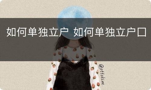 如何单独立户 如何单独立户囗