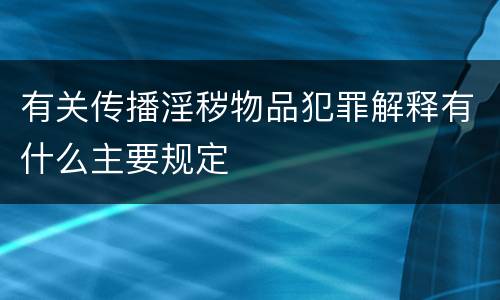 有关传播淫秽物品犯罪解释有什么主要规定