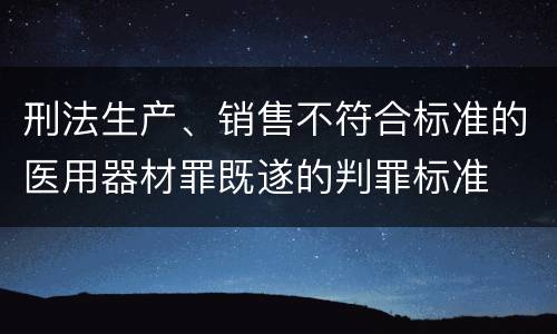 刑法生产、销售不符合标准的医用器材罪既遂的判罪标准