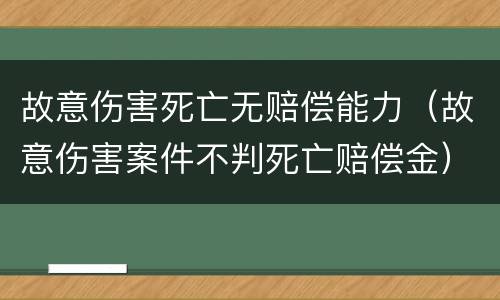 故意伤害死亡无赔偿能力（故意伤害案件不判死亡赔偿金）