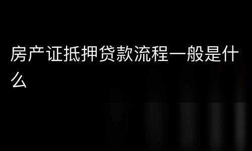 房产证抵押贷款流程一般是什么