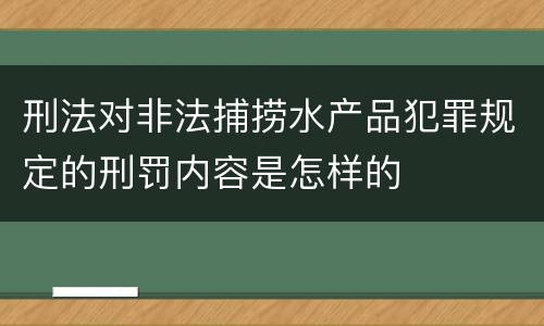 刑法对非法捕捞水产品犯罪规定的刑罚内容是怎样的