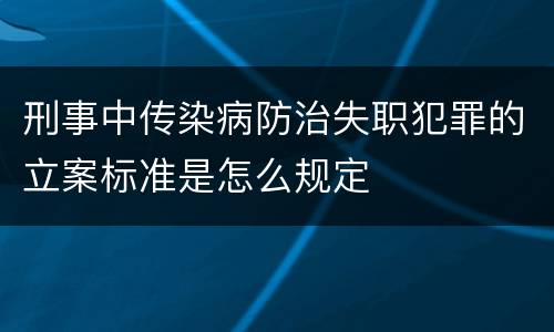 刑事中传染病防治失职犯罪的立案标准是怎么规定