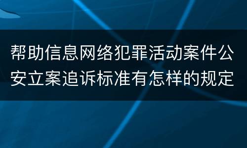 帮助信息网络犯罪活动案件公安立案追诉标准有怎样的规定