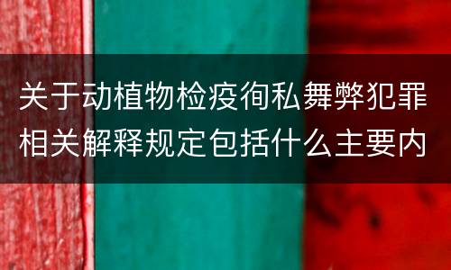 关于动植物检疫徇私舞弊犯罪相关解释规定包括什么主要内容