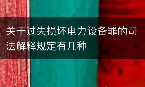 关于过失损坏电力设备罪的司法解释规定有几种
