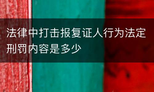 法律中打击报复证人行为法定刑罚内容是多少