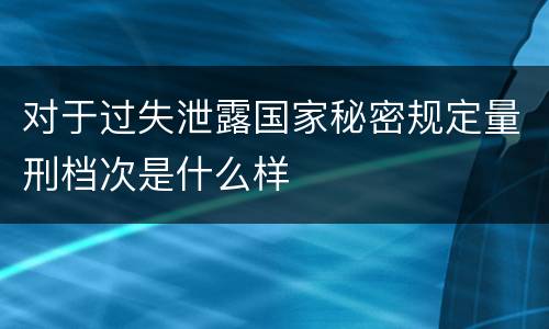 对于过失泄露国家秘密规定量刑档次是什么样