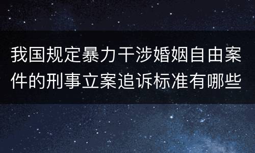 我国规定暴力干涉婚姻自由案件的刑事立案追诉标准有哪些