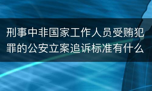 刑事中非国家工作人员受贿犯罪的公安立案追诉标准有什么规定