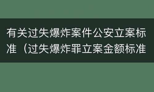 有关过失爆炸案件公安立案标准（过失爆炸罪立案金额标准）