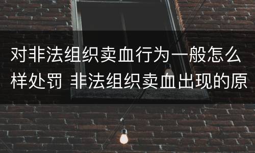 对非法组织卖血行为一般怎么样处罚 非法组织卖血出现的原因