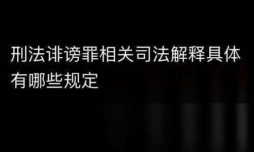 刑法诽谤罪相关司法解释具体有哪些规定
