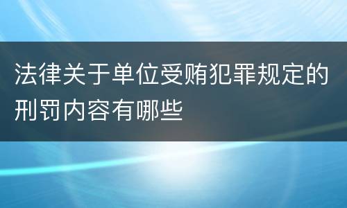 法律关于单位受贿犯罪规定的刑罚内容有哪些