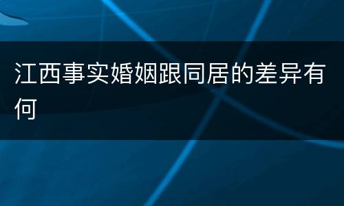 江西事实婚姻跟同居的差异有何