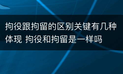 拘役跟拘留的区别关键有几种体现 拘役和拘留是一样吗