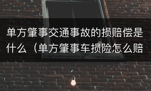 单方肇事交通事故的损赔偿是什么（单方肇事车损险怎么赔偿）