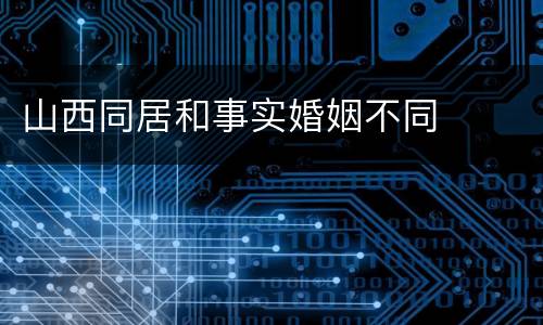 山西同居和事实婚姻不同