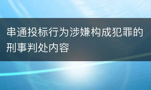 串通投标行为涉嫌构成犯罪的刑事判处内容