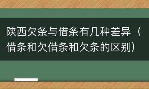 陕西欠条与借条有几种差异（借条和欠借条和欠条的区别）
