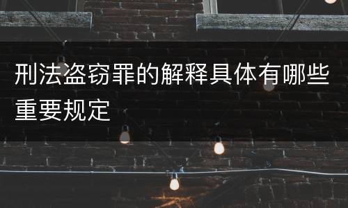 刑法盗窃罪的解释具体有哪些重要规定