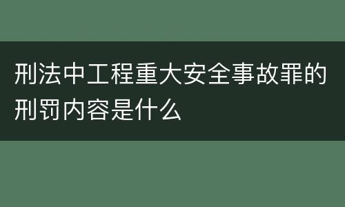 刑法中工程重大安全事故罪的刑罚内容是什么