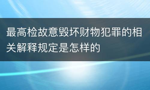 最高检故意毁坏财物犯罪的相关解释规定是怎样的