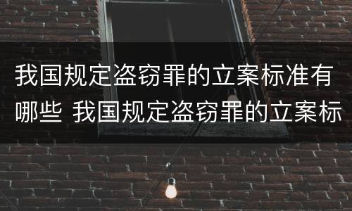 我国规定盗窃罪的立案标准有哪些 我国规定盗窃罪的立案标准有哪些条款