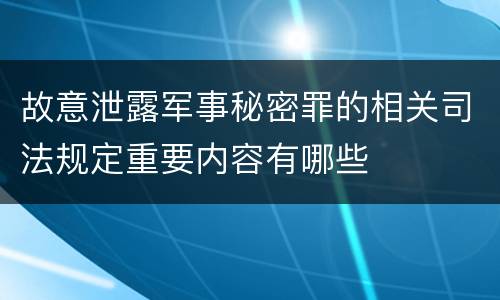 故意泄露军事秘密罪的相关司法规定重要内容有哪些