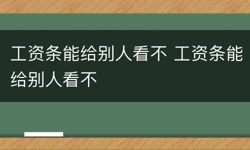 工资条能给别人看不 工资条能给别人看不