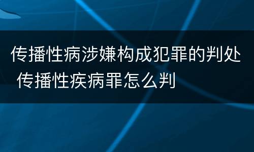 传播性病涉嫌构成犯罪的判处 传播性疾病罪怎么判