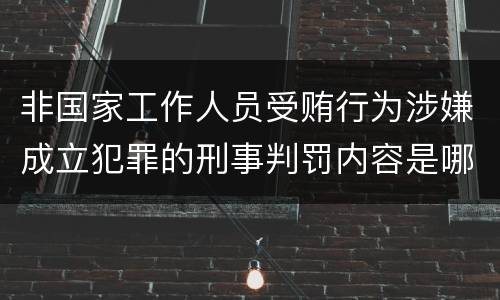 非国家工作人员受贿行为涉嫌成立犯罪的刑事判罚内容是哪些