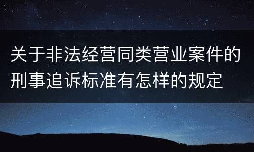 关于非法经营同类营业案件的刑事追诉标准有怎样的规定