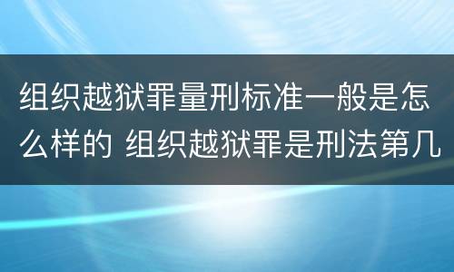 组织越狱罪量刑标准一般是怎么样的 组织越狱罪是刑法第几条