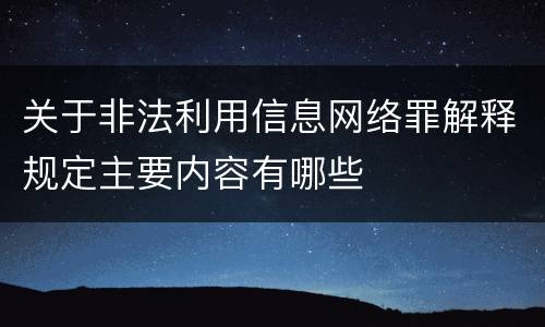 关于非法利用信息网络罪解释规定主要内容有哪些