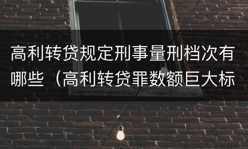 高利转贷规定刑事量刑档次有哪些（高利转贷罪数额巨大标准最高判几年）