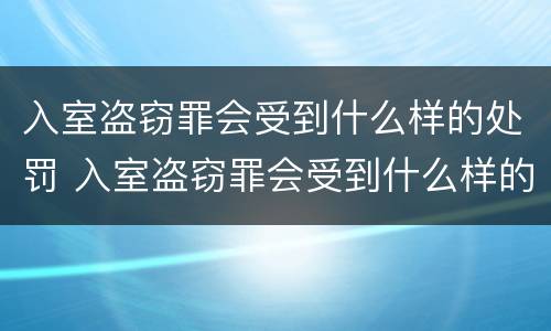 入室盗窃罪会受到什么样的处罚 入室盗窃罪会受到什么样的处罚案例