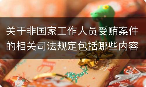 关于非国家工作人员受贿案件的相关司法规定包括哪些内容