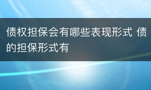 债权担保会有哪些表现形式 债的担保形式有