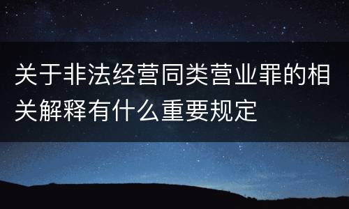 关于非法经营同类营业罪的相关解释有什么重要规定