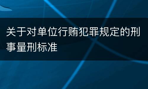 关于对单位行贿犯罪规定的刑事量刑标准