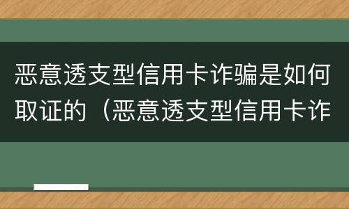 恶意透支型信用卡诈骗是如何取证的（恶意透支型信用卡诈骗罪的司法解释的解读）