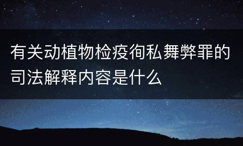 有关动植物检疫徇私舞弊罪的司法解释内容是什么