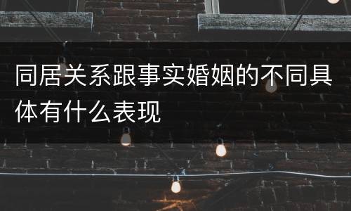 同居关系跟事实婚姻的不同具体有什么表现