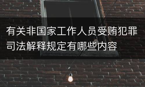 有关非国家工作人员受贿犯罪司法解释规定有哪些内容